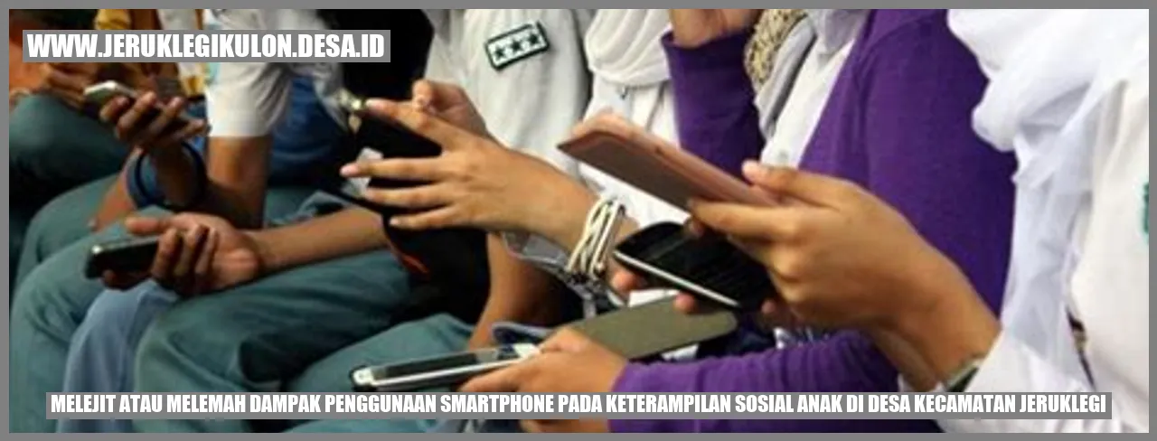 Melejit atau Melemah? Dampak Penggunaan Smartphone pada Keterampilan Sosial Anak di Desa Kecamatan Jeruklegi